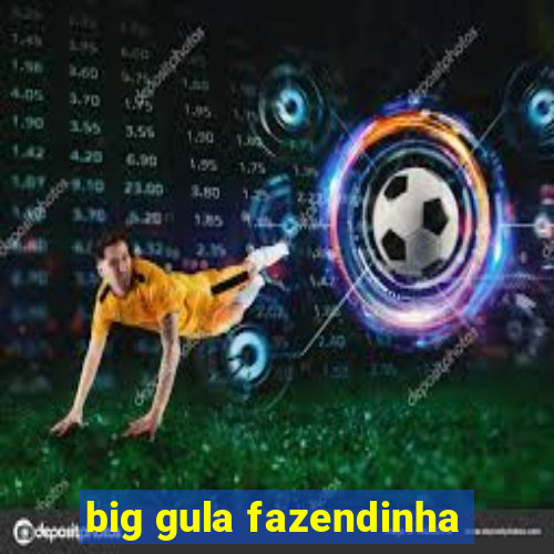 big gula fazendinha